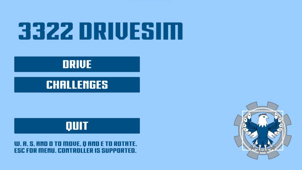 3322 DRIVESIM
Buttons that say:
"Drive", "Challenges", "Quit"
W, R ,S, and D to Moe, Q and E to rotate, ESC for menu. controller is supported. 3322 Eagle logo
